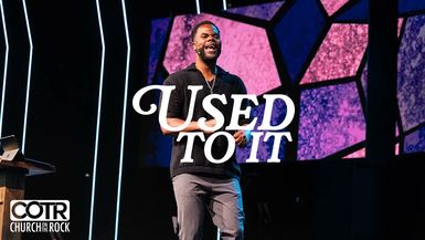 CTR3-Used To It - Pastor Jason Goubourn Church on the Rock - Church on The Rock