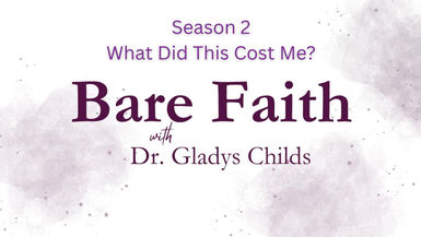 S2BF23-What Did This Cost Me -Bare Faith with Dr. Gladys Childs