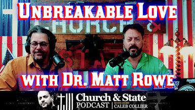 CAS79-Unbreakable Love with Dr. Matt Rowe - Church and State