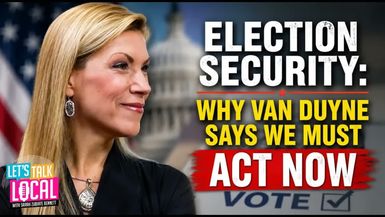 TDE97-Van Duyne Defends Election Security Backs Stronger Protections Against Foreign Influence - Let's Talk Local with Sarah Zubiate Bennett