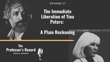 TPR17-The Immediate Liberation of Tina Peters A Plain Reckoning - The Professor's Record