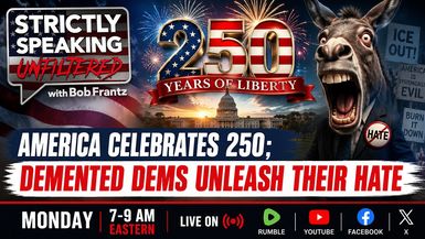 SSU35-7.6.26 - Patriots celebrate from coast-to-coast while Demonrats fume - Strictly Speaking Unfiltered with Bob Frantz