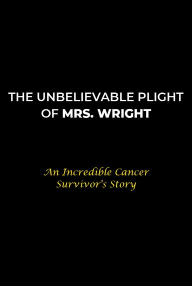 The Unbelievable Plight of Mrs.Wright - A Incredible Cancer Survivor's Story - Documentary
