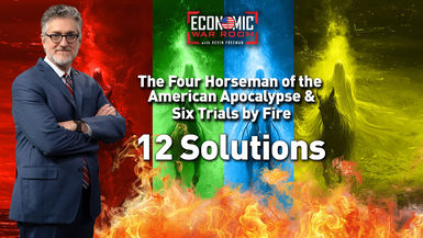EWR387-A 12-Step Action Plan to Fight Back Against the Four Horsemen of the American Apocalypse - Economic War Room