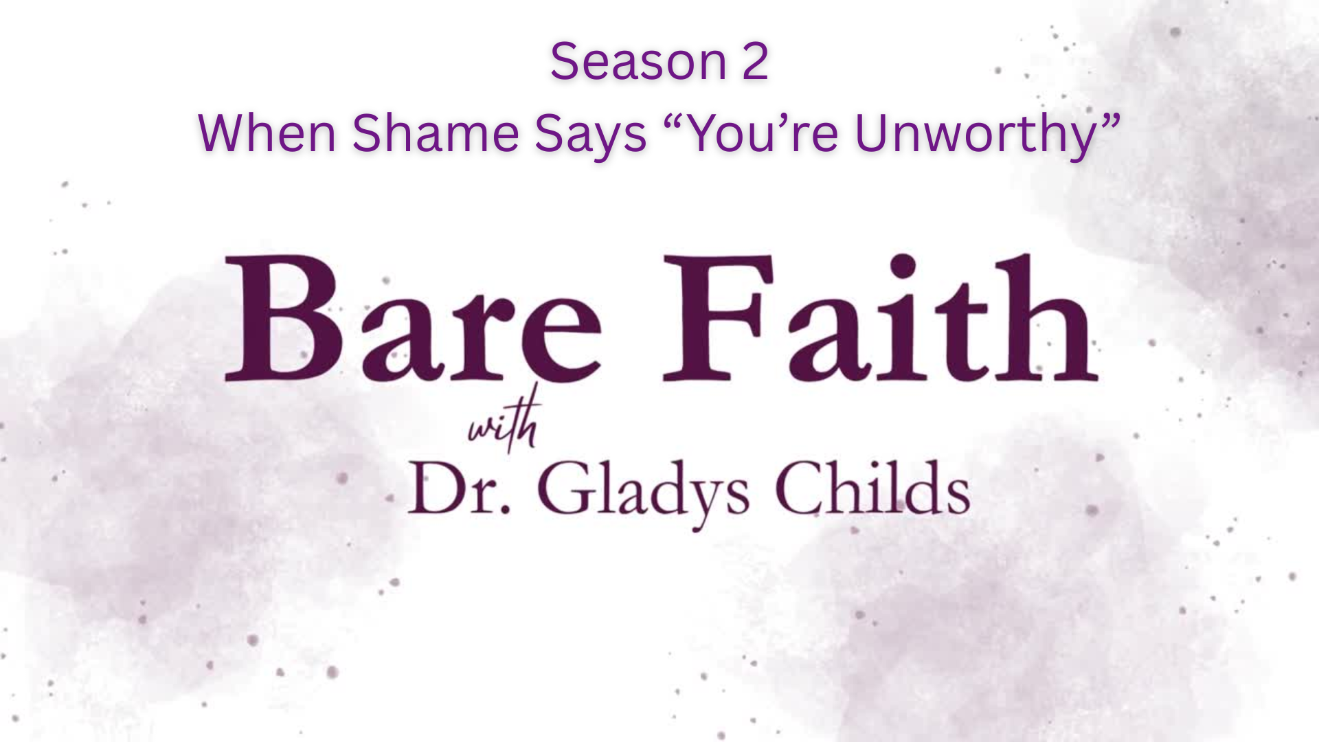 S2BF1-When Shame Says You're Unworthy-Bare Faith with Dr. Gladys Childs