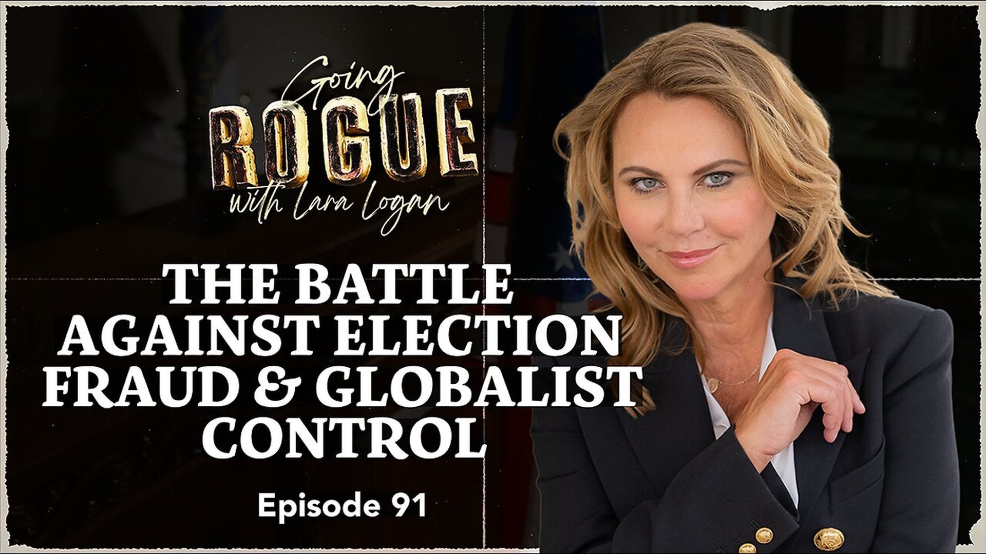 GR102-The Battle Against Election Fraud Globalist Control Going Rogue with Lara Logan - Going Rogue With Lara Logan