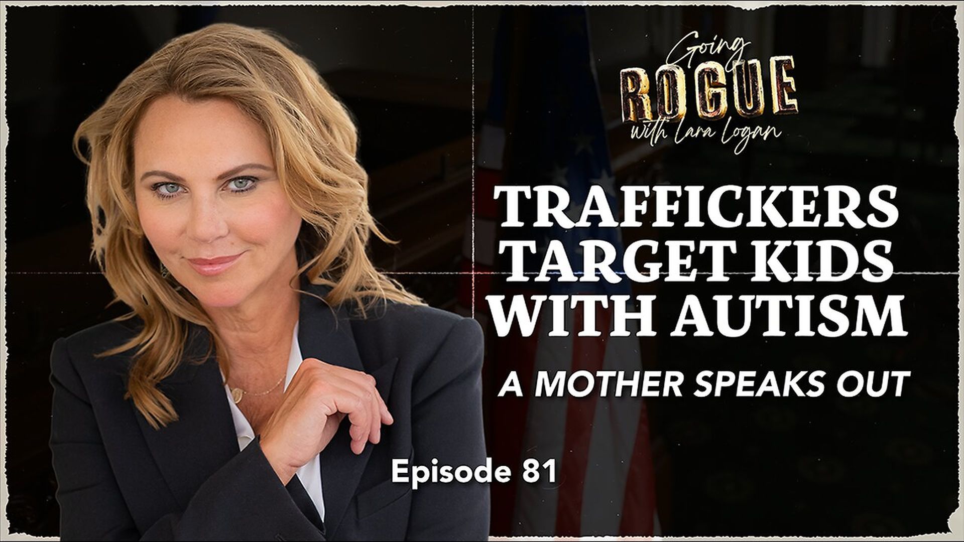 GR82-TRAFFICKERS TARGET KIDS WITH AUTISM - A Mother Speaks Out Ep 81 Going Rogue with Lara Logan - Going Rogue With Lara Logan