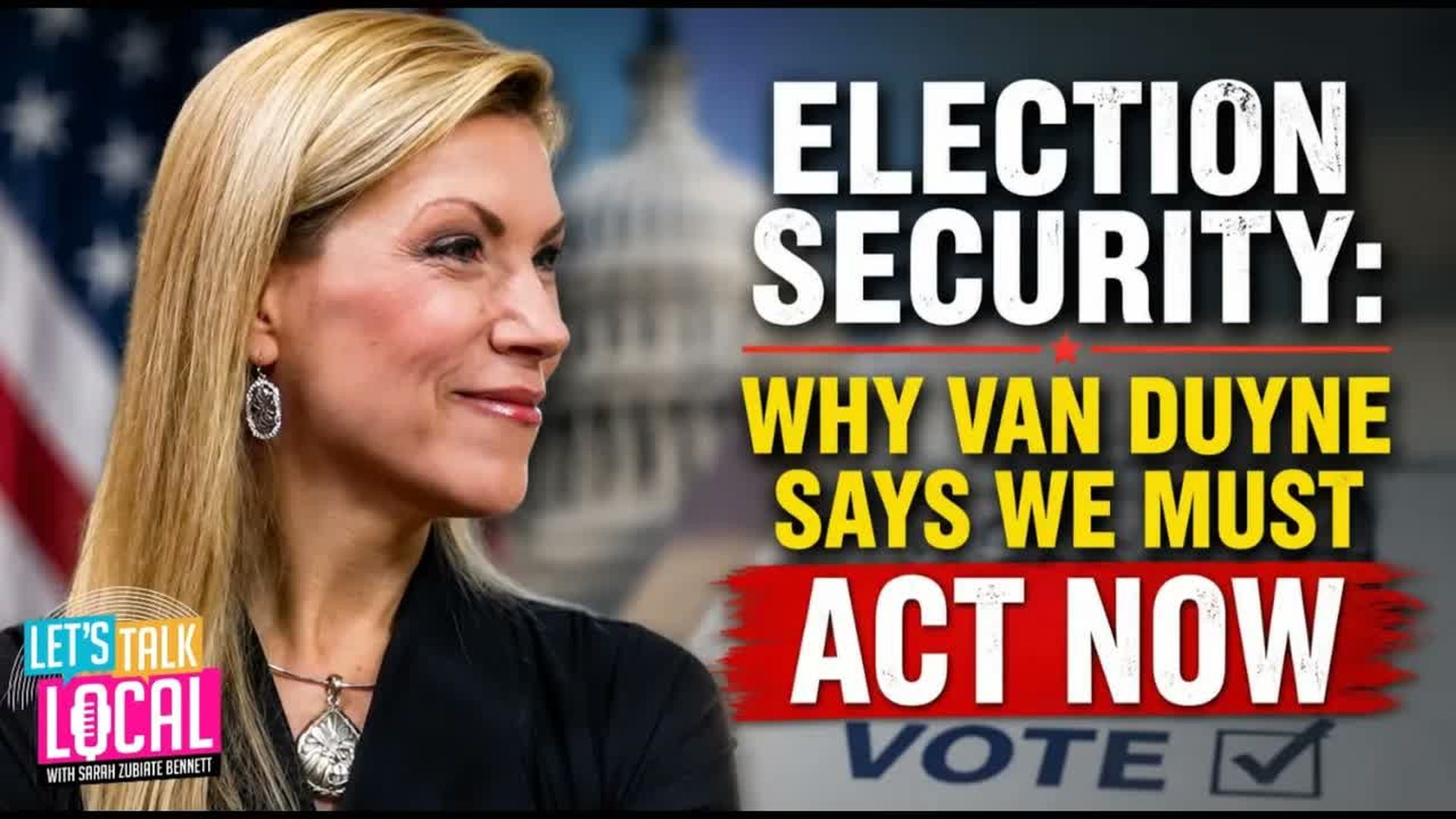 TDE97-Van Duyne Defends Election Security Backs Stronger Protections Against Foreign Influence - Let's Talk Local with Sarah Zubiate Bennett