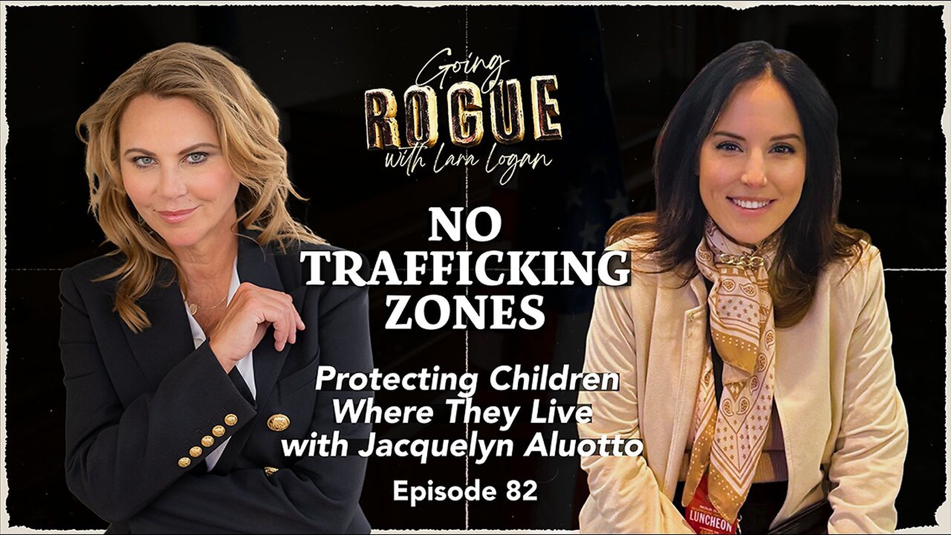 GR83-NO TRAFFICKING ZONES - Protecting Children Where They Live with Jacquelyn Aluotto Ep82 Lara Logan - Going Rogue With Lara Logan