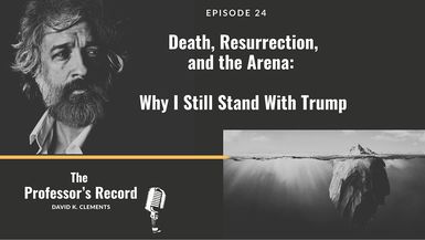 TPR5-Death Resurrection and the Arena - Why I Still Stand With Trump - Professor's Record