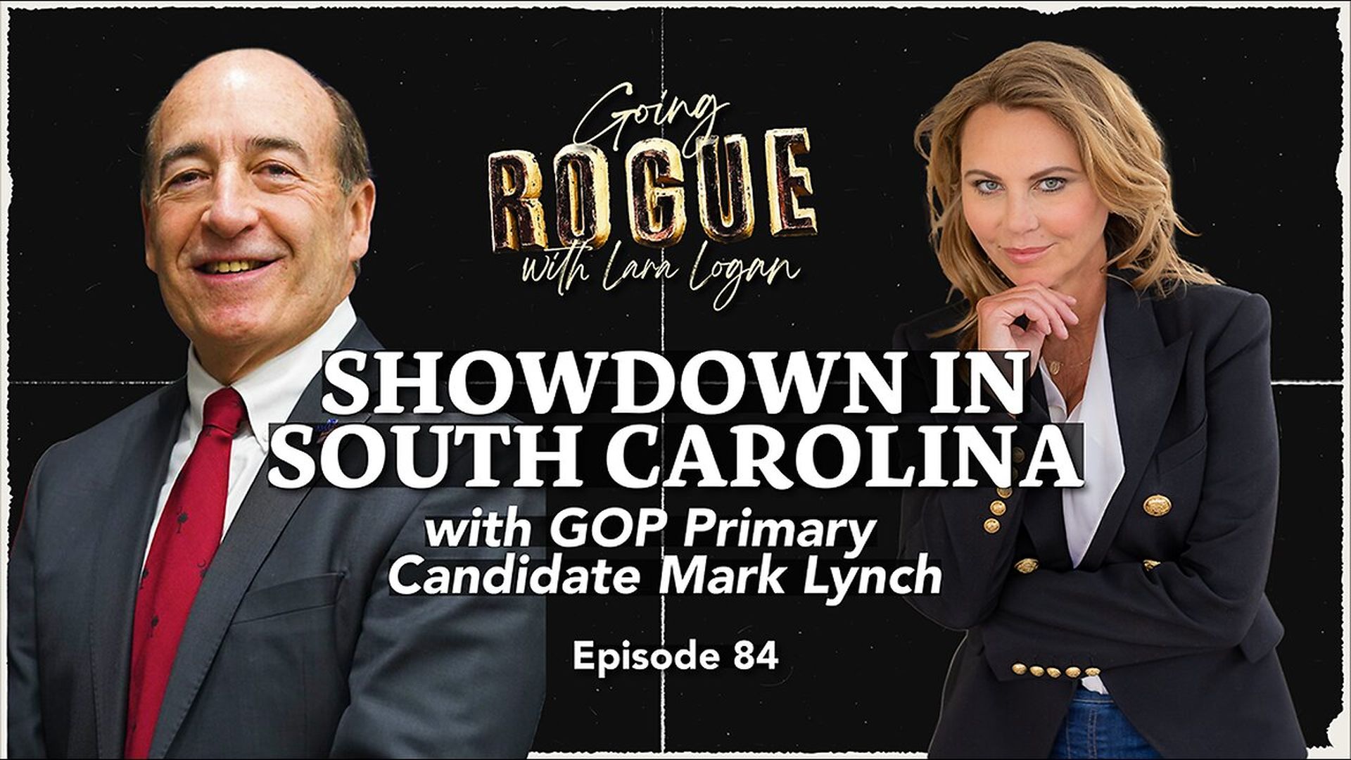GR95-SHOWDOWN IN SOUTH CAROLINA with GOP Primary Candidate Mark Lynch EP 84 Going Rogue w Lara Logan - Going Rogue With Lara Logan