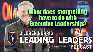 LL1788-What does StoryPower or storytelling have to do with Executive Leadership? - Leading Leaders - Leading Leaders TV