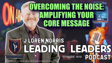 LL1819-Overcoming the Noise-Amplifying Your Core Message - Leading Leaders - Leading Leaders TV