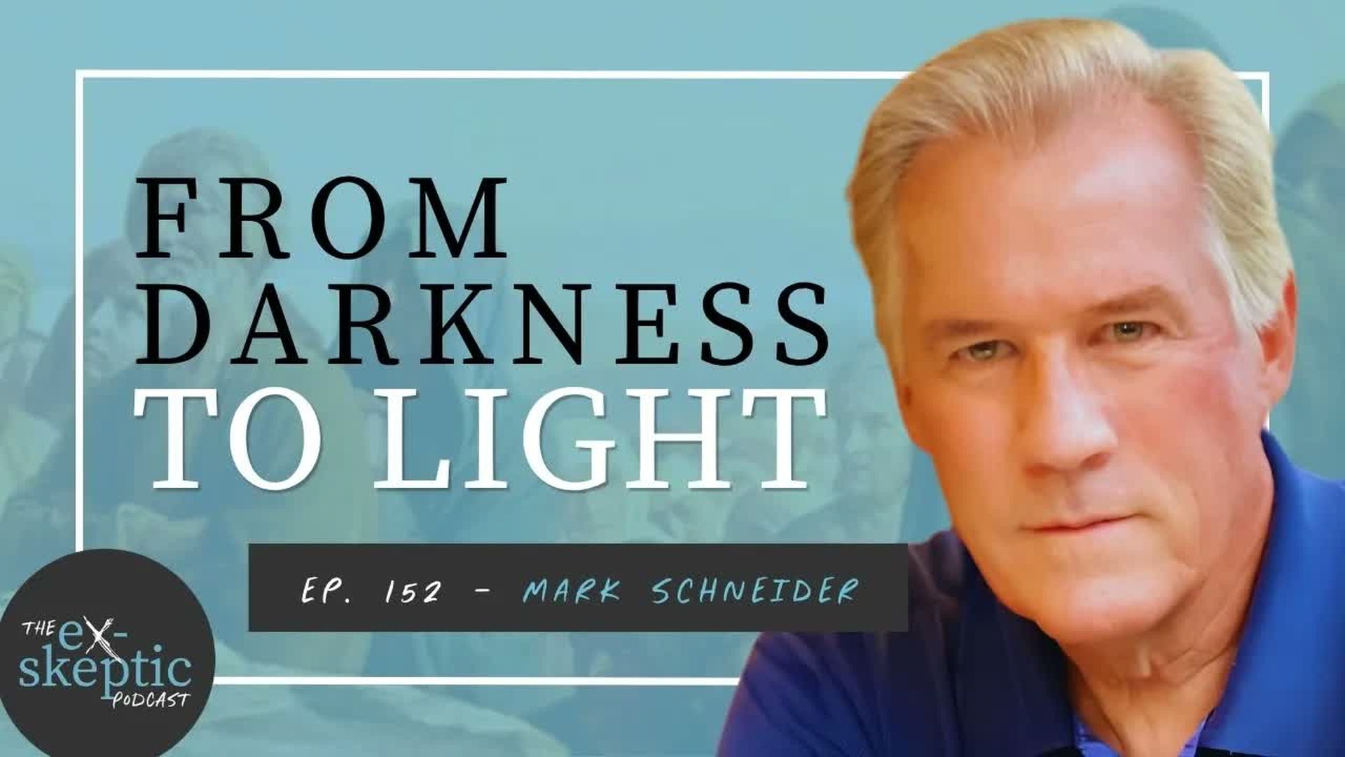 EXS6-From Darkness to Light - Mark Schneider s Story - eX-skeptic
