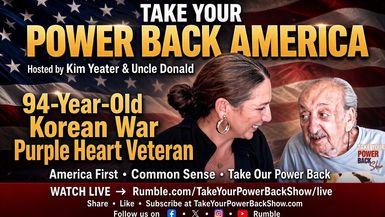 TYP4-94-YEAR-OLD KOREAN WAR PURPLE HEART VETERAN DROPS HARD TRUTH-AMERICA MUST TAKE CARE OF AMERICA FIRST - Take Your Power Back With Kim Yeater