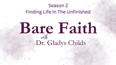 S2BF17-Finding Life in the Unfinished-Bare Faith with Dr. Gladys Childs