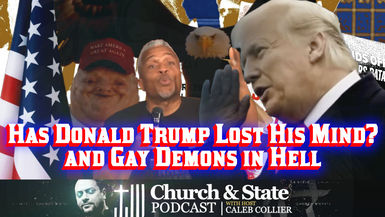 CAS51-Has Donald Trump Lost His Mind and Gay Demons in Hell - Church and State